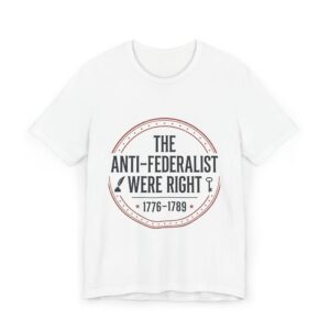 Anti-Federalist Were Right T-Shirt — 1776–1789 Historical Political Tee