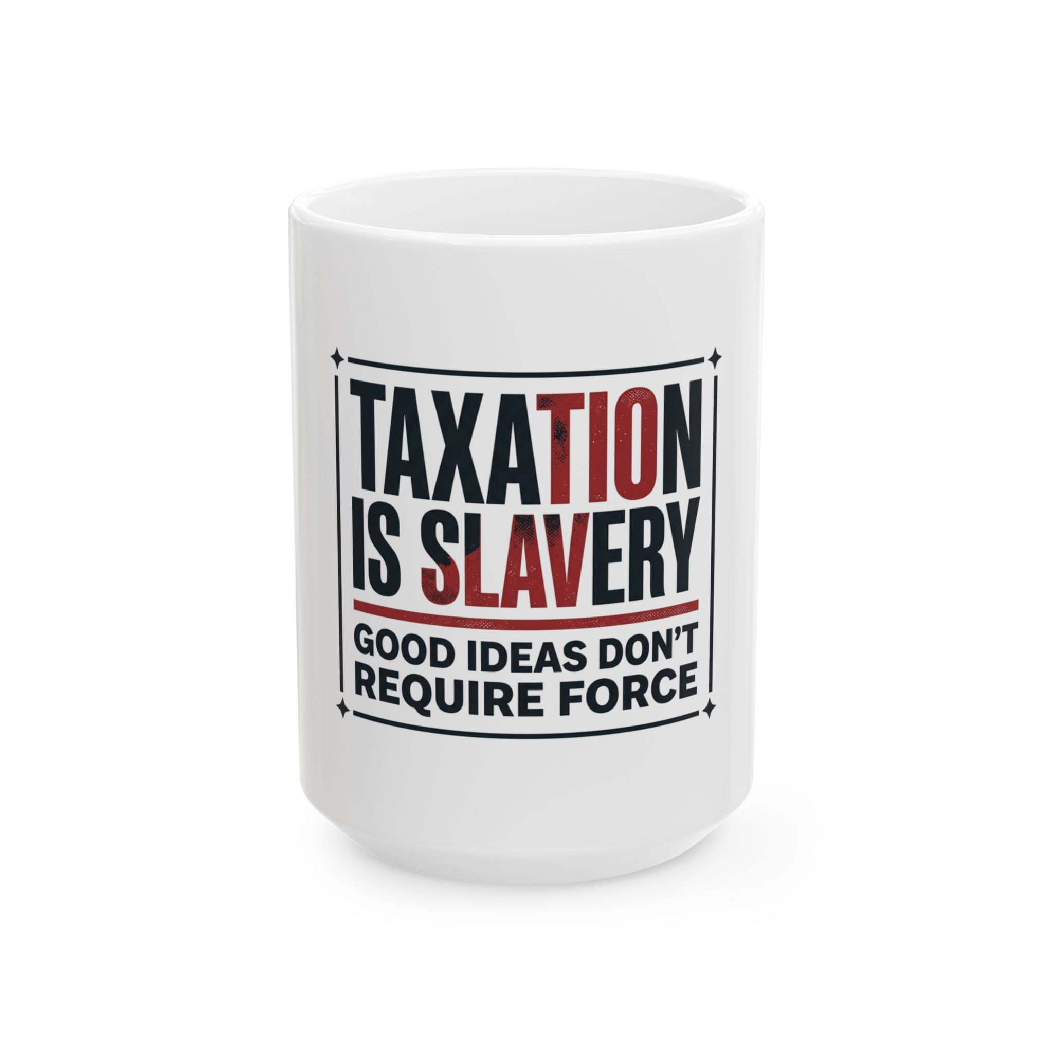 Taxation Is Slavery Ceramic Mug — "Good Ideas Don't Require Force" Political Coffee Cup - Image 5