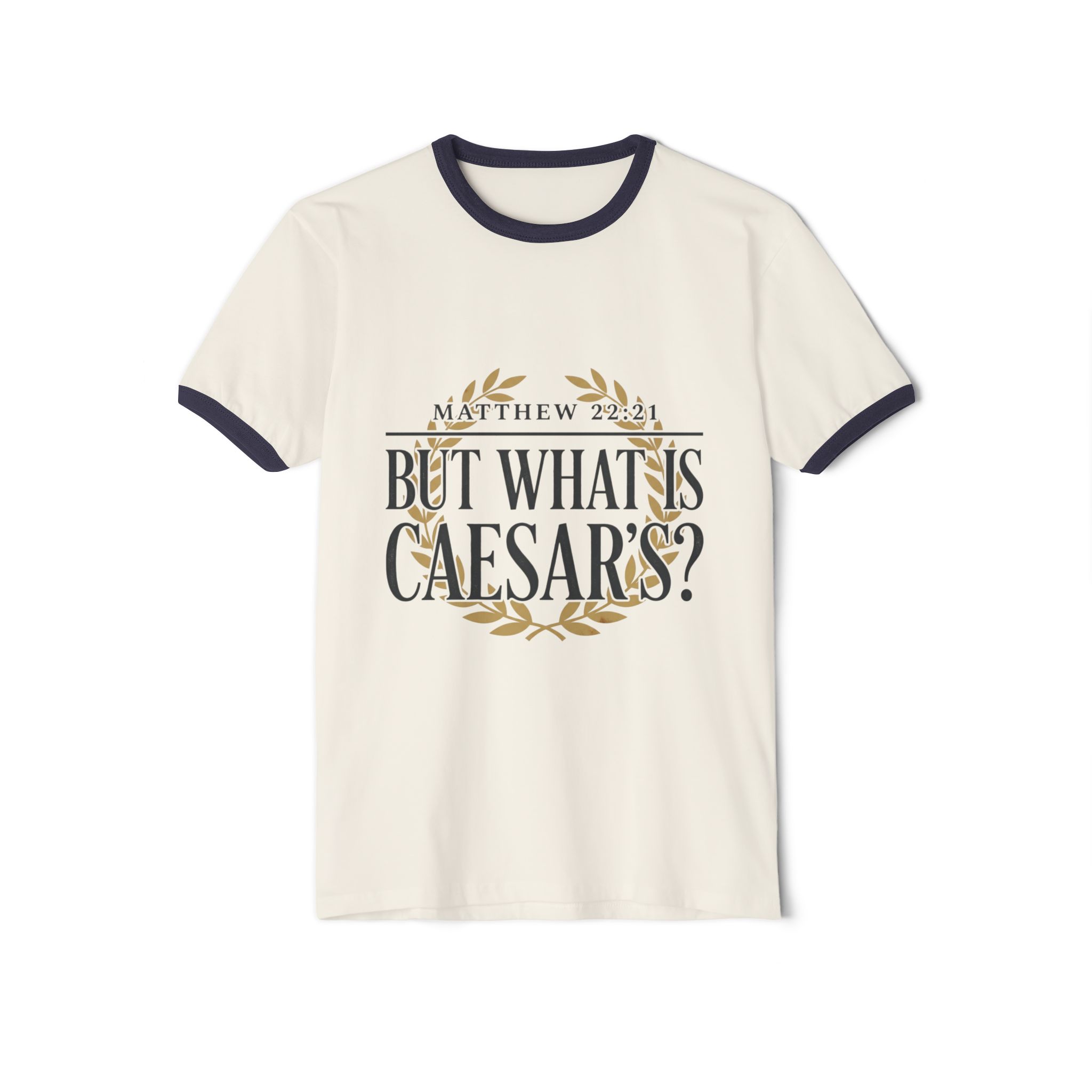 But What Is Caesar’s? — Matthew 22:21 Ringer T-Shirt
