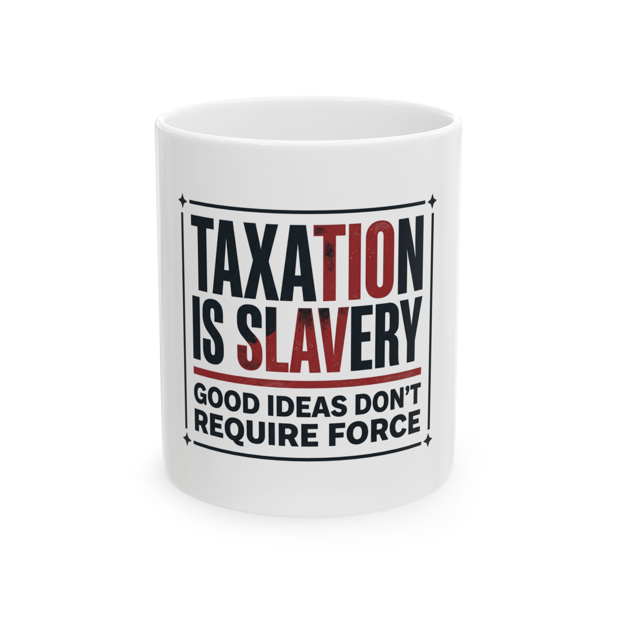 Taxation Is Slavery Ceramic Mug — "Good Ideas Don't Require Force" Political Coffee Cup