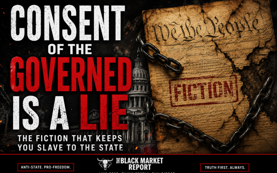 Grunge graphic reading “Consent of the Governed Is a Lie — The Fiction That Keeps You Slave to the State” beside a cracked, chained “We the People” parchment stamped FICTION in red, with a government capitol dome silhouetted in smoke and embers. The Black Market Report.