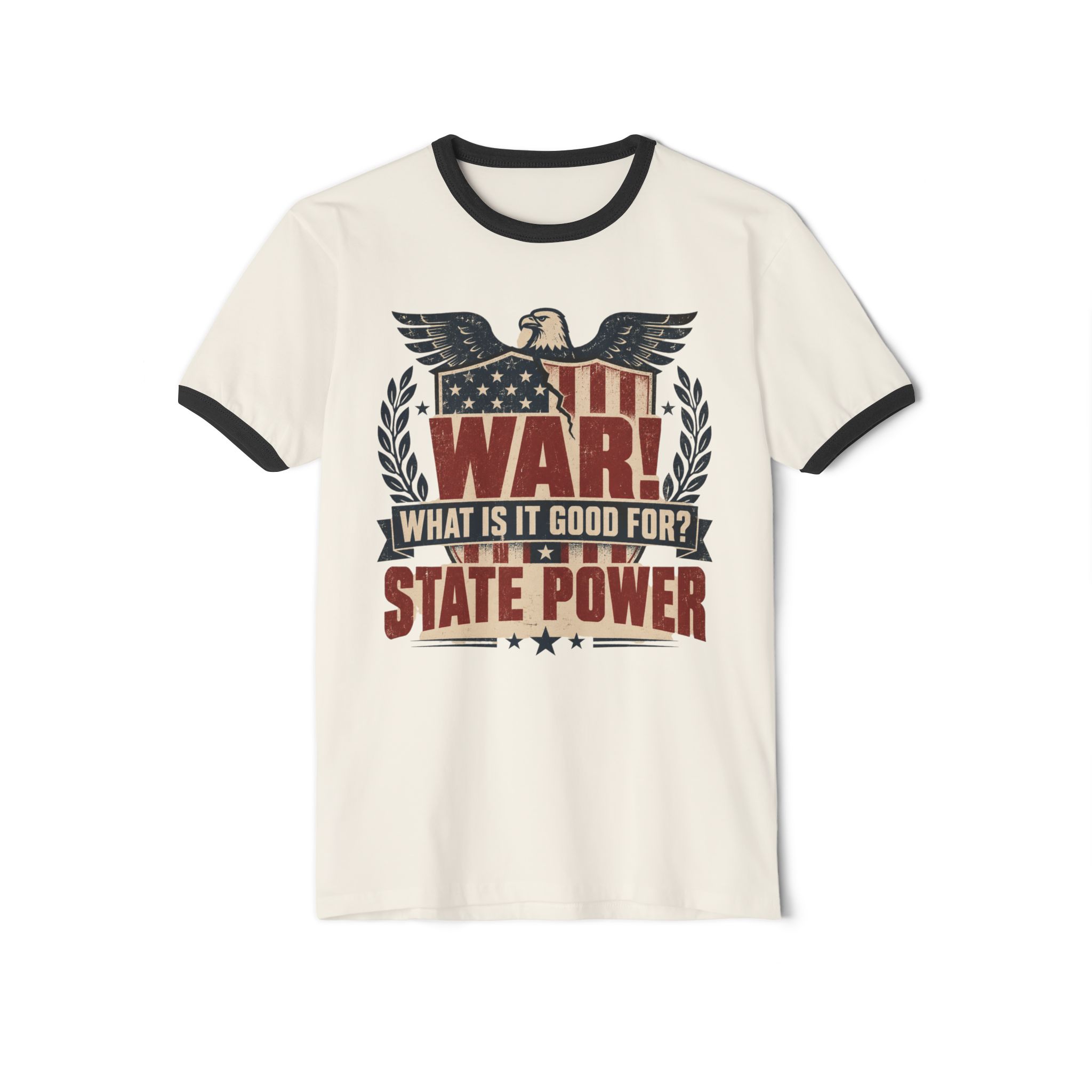 Natural ringer T-shirt with Black trim printed with a bald eagle over an American flag shield and laurel wreath with the words “War! What is it good for? State power”.