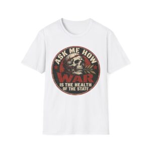 White T-shirt printed with a circular badge with a skull holding an olive branch, red stars and the words “Ask me how war is the health of the State”.