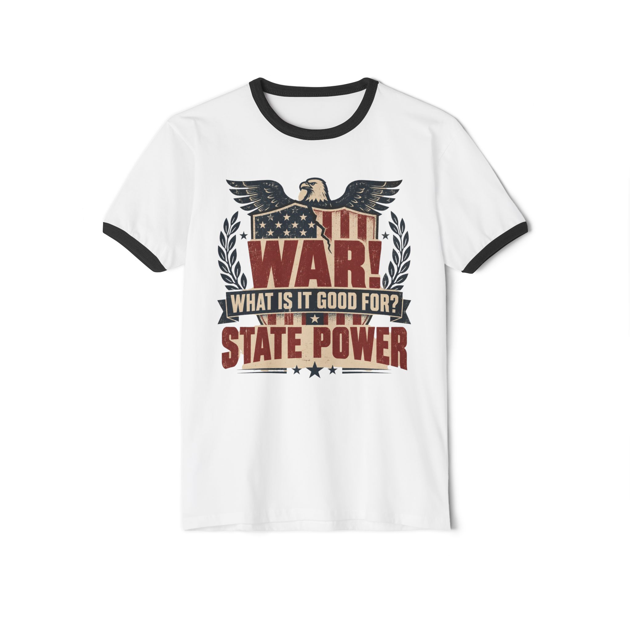White ringer T-shirt with Black trim printed with a bald eagle over an American flag shield and laurel wreath with the words “War! What is it good for? State power”.