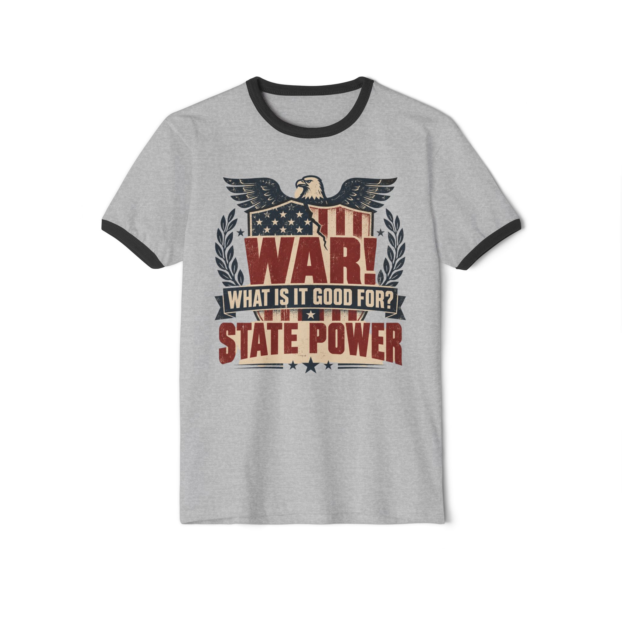 Heather Grey ringer T-shirt with Black trim printed with a bald eagle over an American flag shield and laurel wreath with the words “War! What is it good for? State power”.