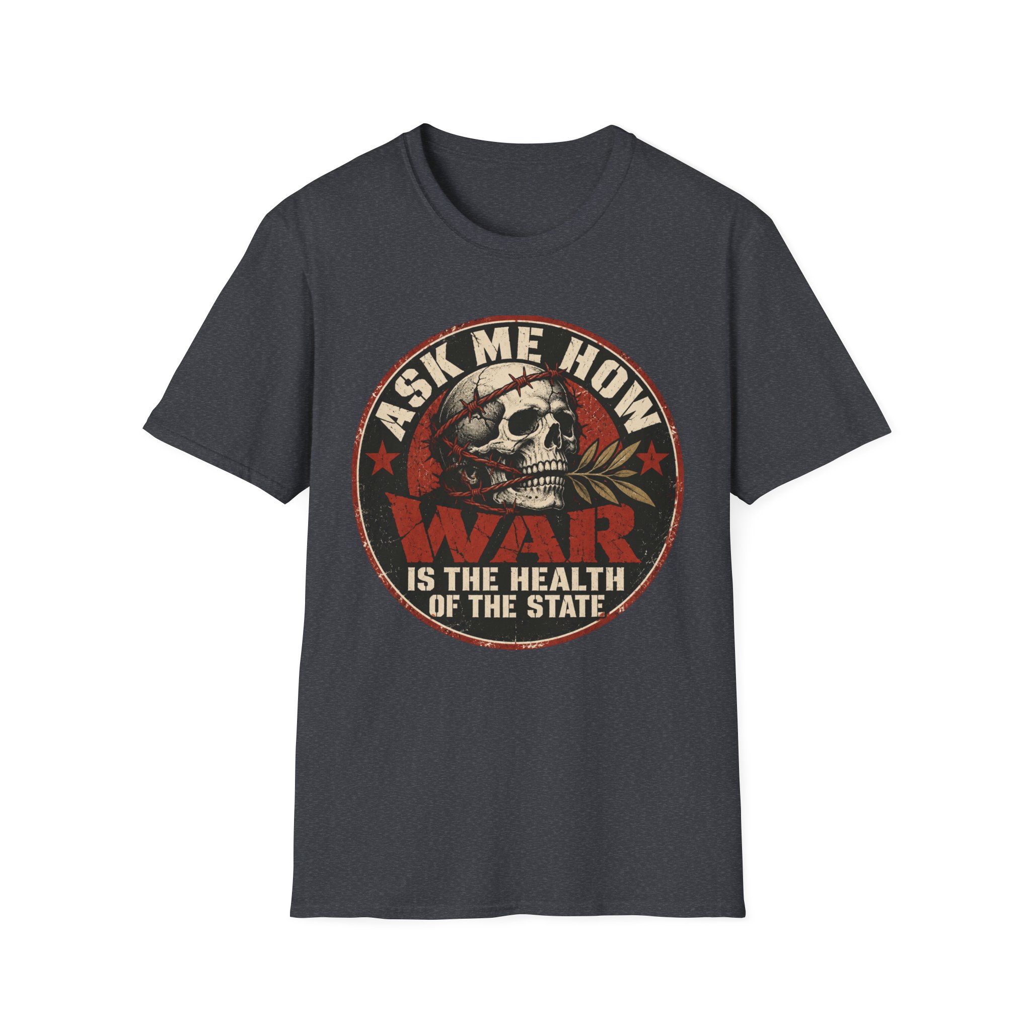 Dark Heather Grey T-shirt printed with a circular badge with a skull holding an olive branch, red stars and the words “Ask me how war is the health of the State”.