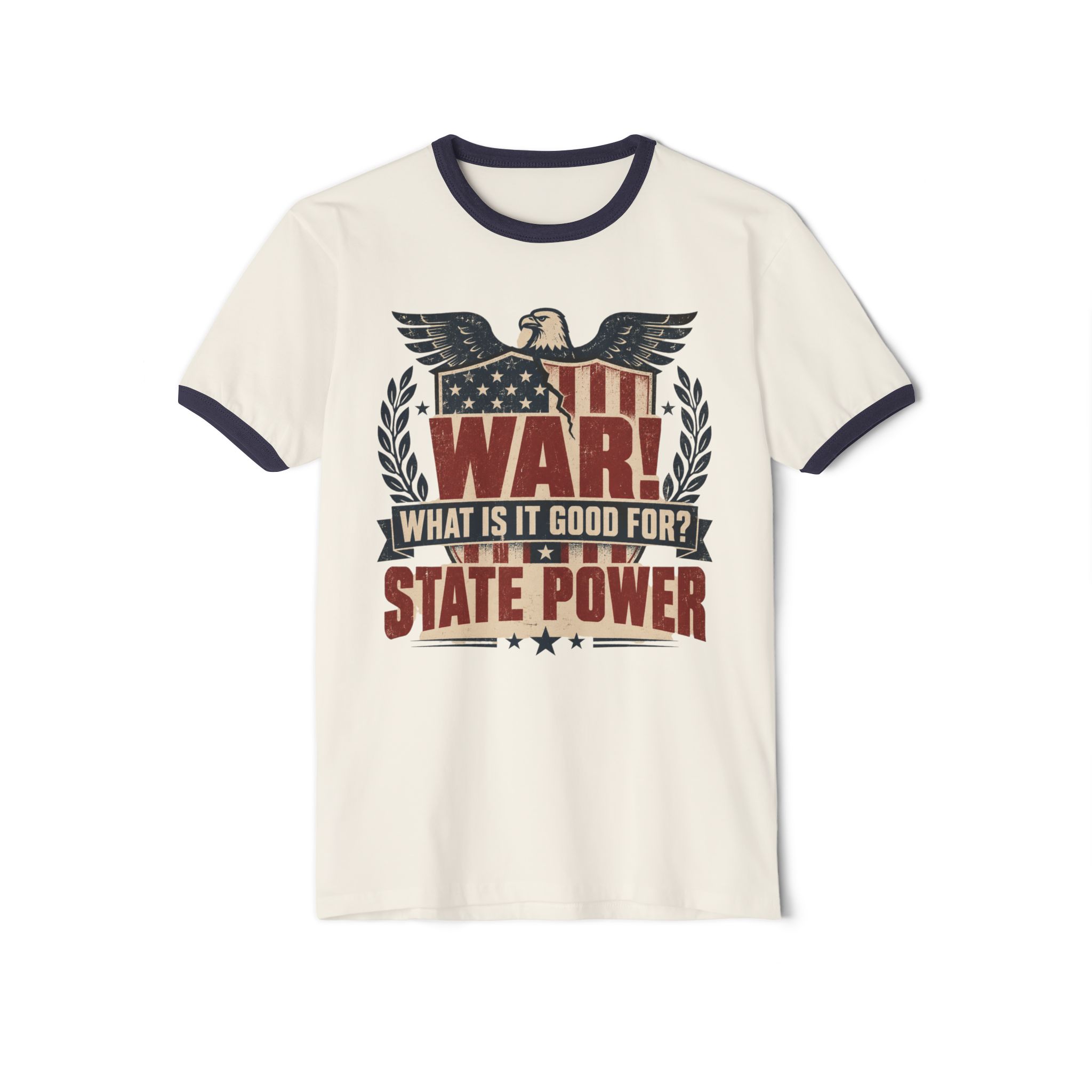 Natural ringer T-shirt with Midnight Navy trim printed with a bald eagle over an American flag shield and laurel wreath with the words “War! What is it good for? State power”.
